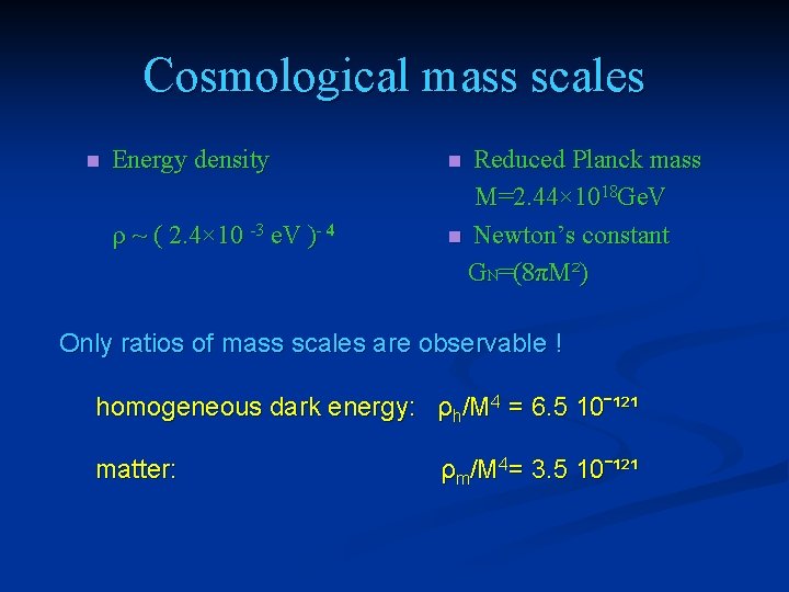 Cosmological mass scales n Energy density ρ ~ ( 2. 4× 10 -3 e.