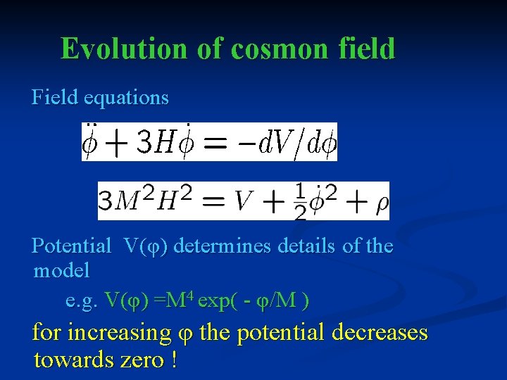 Evolution of cosmon field Field equations Potential V(φ) determines details of the model e.