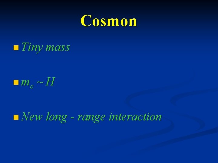 Cosmon n Tiny mass n mc ~H n New long - range interaction 