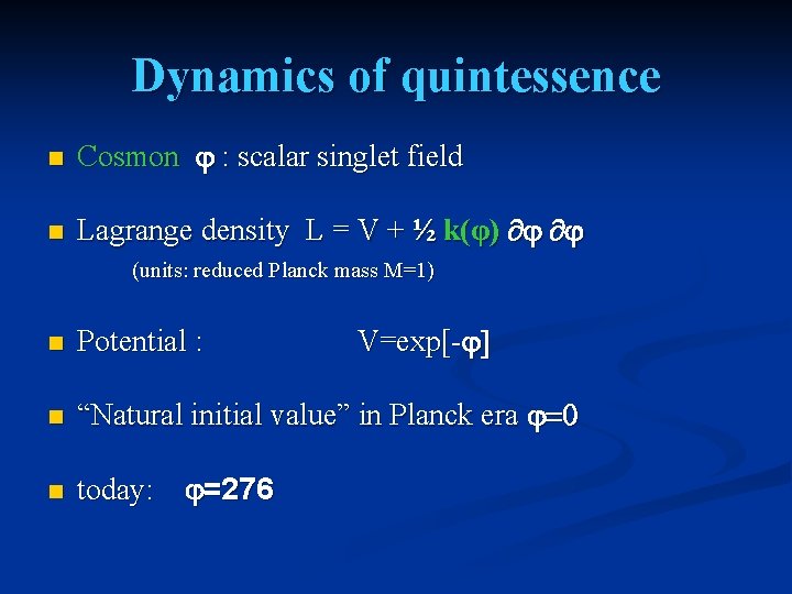 Dynamics of quintessence n Cosmon j : scalar singlet field n Lagrange density L