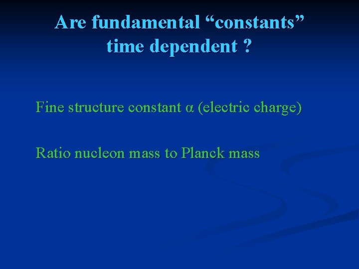 Are fundamental “constants” time dependent ? Fine structure constant α (electric charge) Ratio nucleon