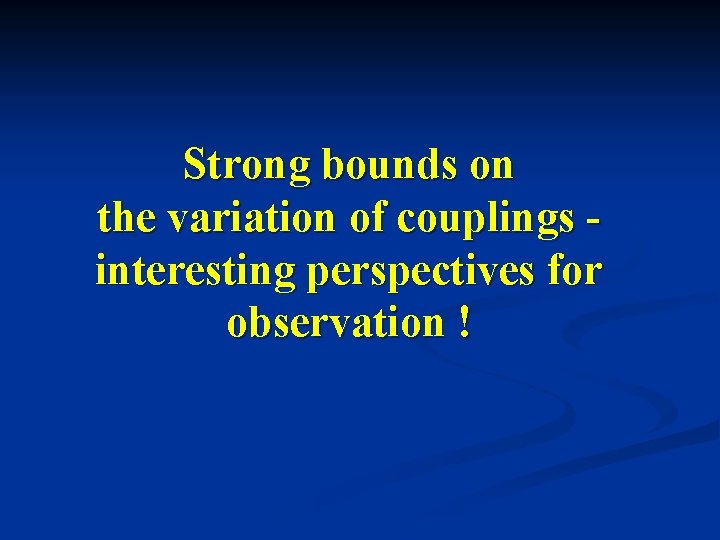 Strong bounds on the variation of couplings interesting perspectives for observation ! 