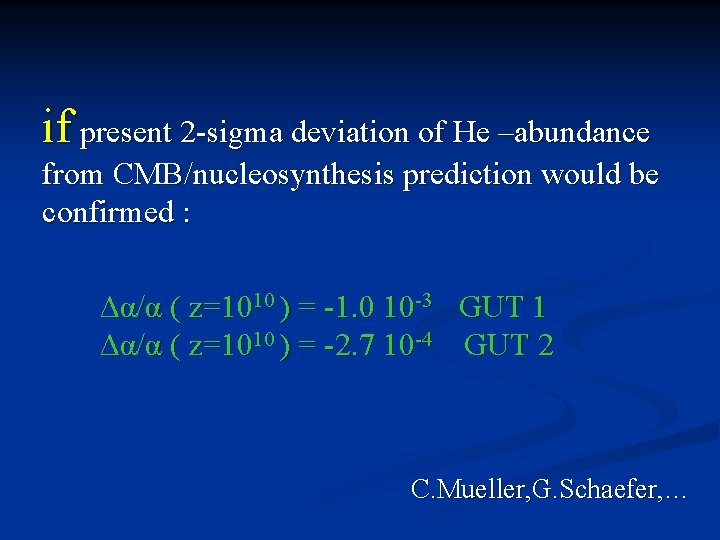 if present 2 -sigma deviation of He –abundance from CMB/nucleosynthesis prediction would be confirmed