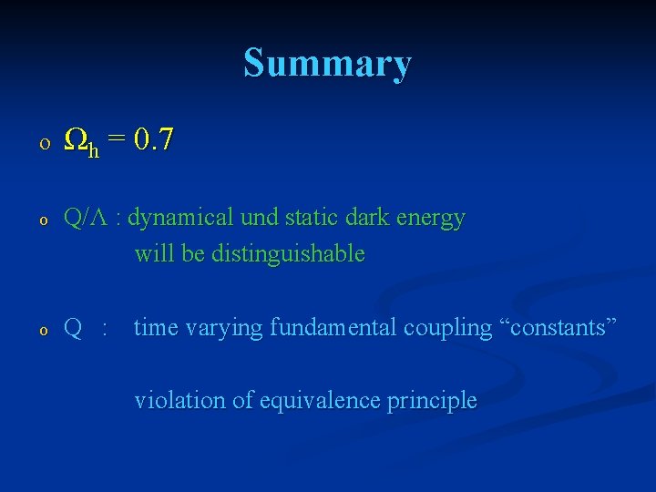 Summary o Ωh = 0. 7 o Q/Λ : dynamical und static dark energy