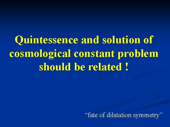 Quintessence and solution of cosmological constant problem should be related ! “fate of dilatation