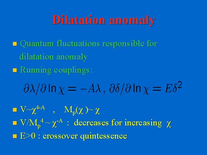 Dilatation anomaly Quantum fluctuations responsible for dilatation anomaly n Running couplings: n V~χ4 -A