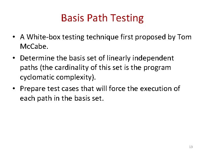 Basis Path Testing • A White-box testing technique first proposed by Tom Mc. Cabe.