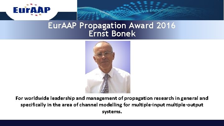 Eur. AAP Propagation Award 2016 Ernst Bonek For worldwide leadership and management of propagation