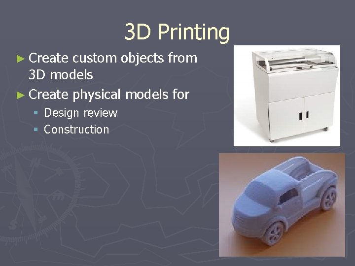 3 D Printing ► Create custom objects from 3 D models ► Create physical