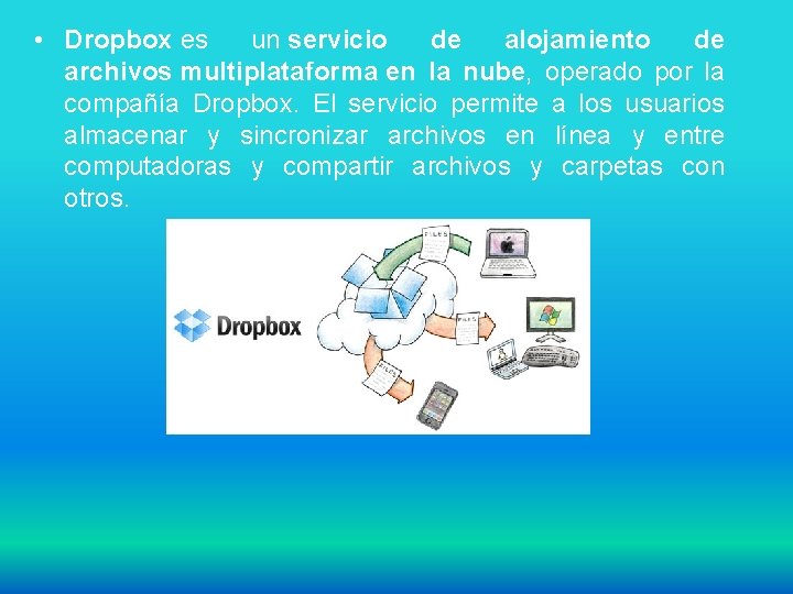  • Dropbox es un servicio de alojamiento de archivos multiplataforma en la nube,