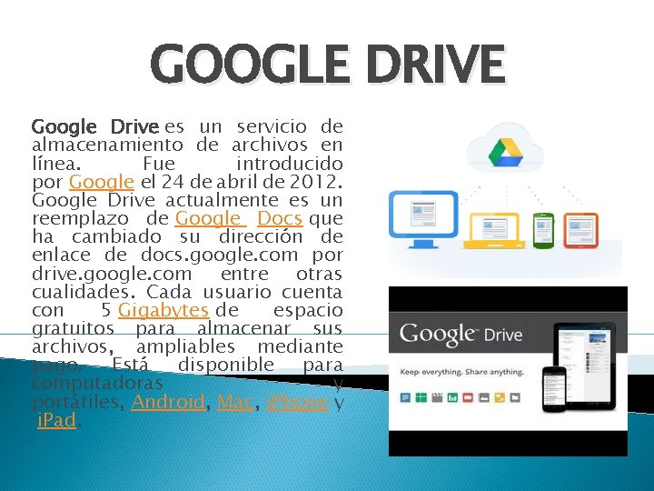 GOOGLE DRIVE Google Drive es un servicio de almacenamiento de archivos en línea. Fue
