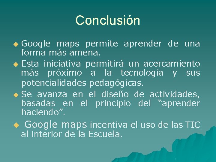 Conclusión Google maps permite aprender de una forma más amena. u Esta iniciativa permitirá