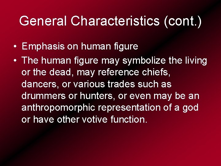 General Characteristics (cont. ) • Emphasis on human figure • The human figure may