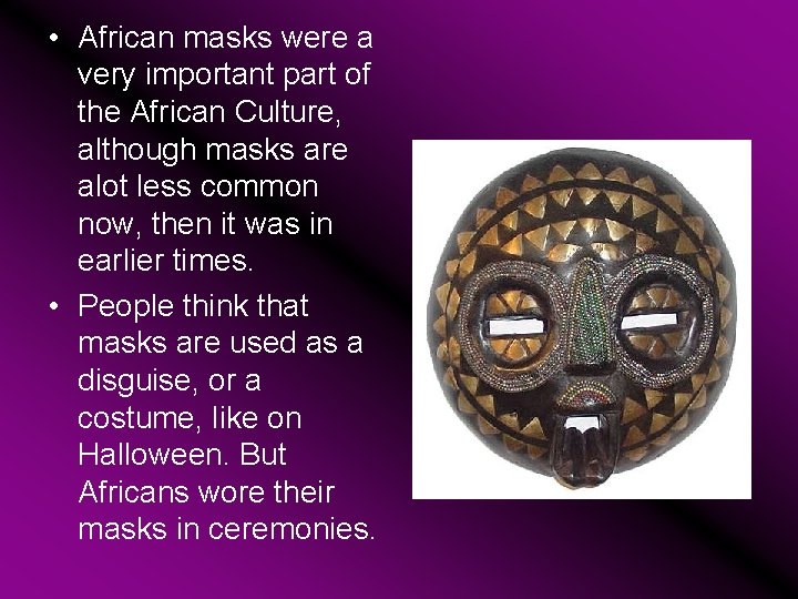  • African masks were a very important part of the African Culture, although