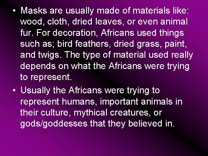  • Masks are usually made of materials like: wood, cloth, dried leaves, or