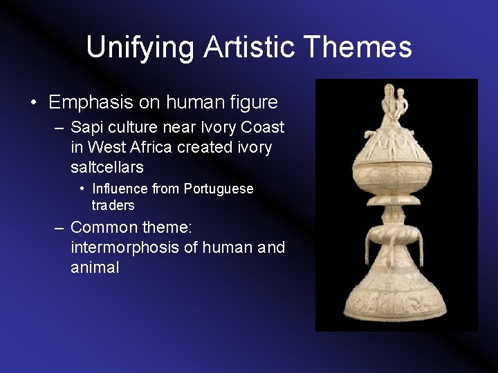 Unifying Artistic Themes • Emphasis on human figure – Sapi culture near Ivory Coast