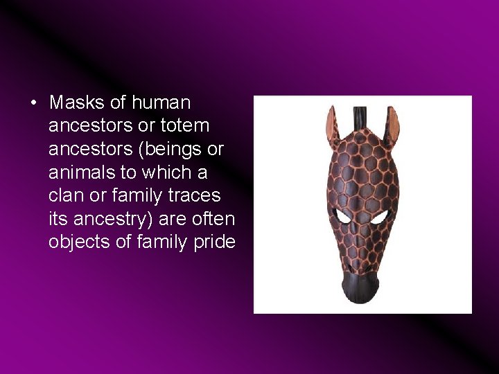  • Masks of human ancestors or totem ancestors (beings or animals to which