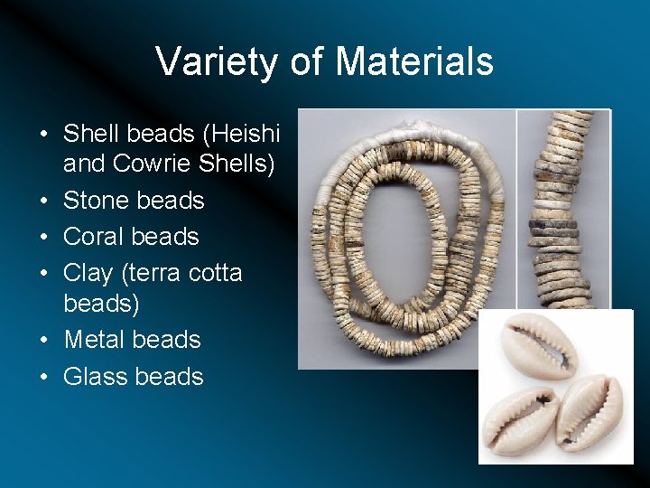 Variety of Materials • Shell beads (Heishi and Cowrie Shells) • Stone beads •