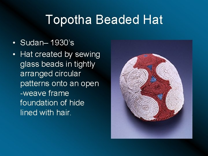 Topotha Beaded Hat • Sudan– 1930’s • Hat created by sewing glass beads in