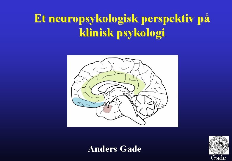 Et neuropsykologisk perspektiv på klinisk psykologi Anders Gade 1 Gade 
