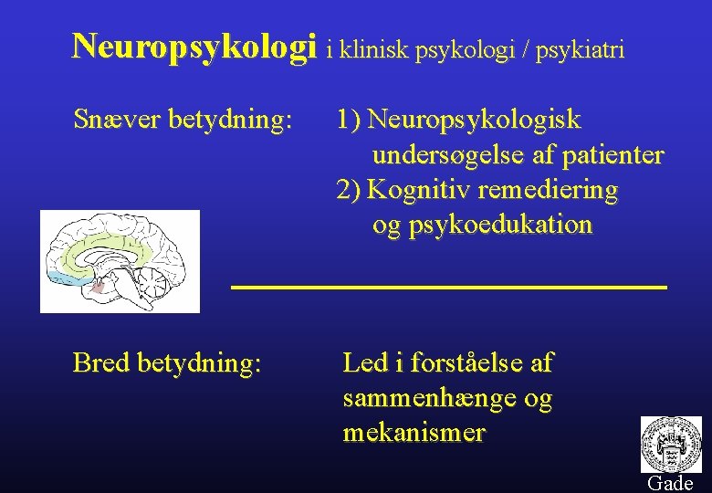 Neuropsykologi i klinisk psykologi / psykiatri Snæver betydning: 1) Neuropsykologisk undersøgelse af patienter 2)