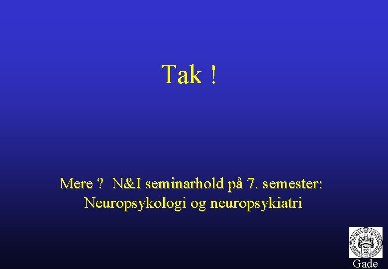 Tak ! Mere ? N&I seminarhold på 7. semester: Neuropsykologi og neuropsykiatri 48 Gade