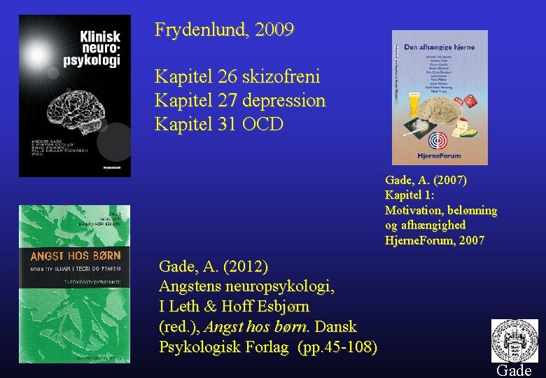 Frydenlund, 2009 Kapitel 26 skizofreni Kapitel 27 depression Kapitel 31 OCD Gade, A. (2007)