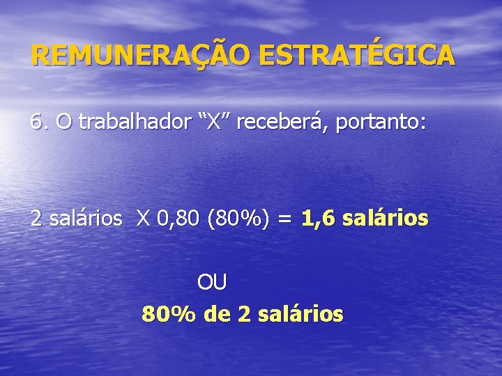 REMUNERAÇÃO ESTRATÉGICA 6. O trabalhador “X” receberá, portanto: 2 salários X 0, 80 (80%)