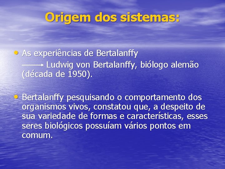 Origem dos sistemas: • As experiências de Bertalanffy Ludwig von Bertalanffy, biólogo alemão (década