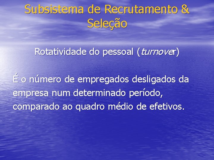 Subsistema de Recrutamento & Seleção Rotatividade do pessoal (turnover) É o número de empregados