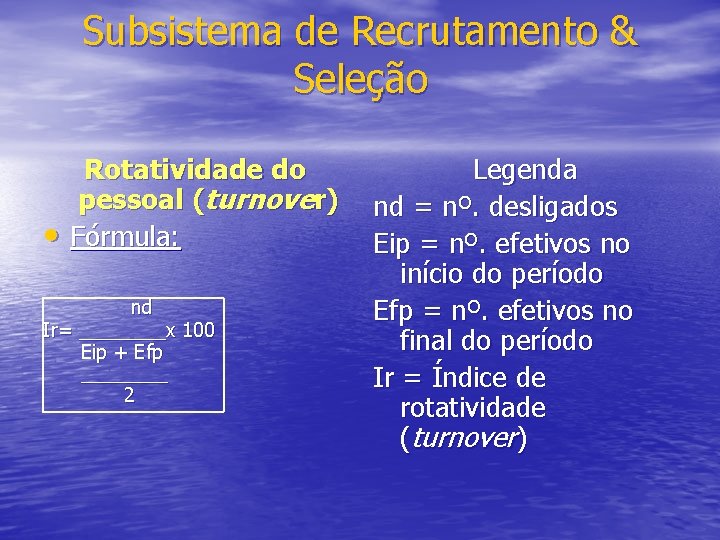 Subsistema de Recrutamento & Seleção • Rotatividade do pessoal (turnover) Fórmula: nd Ir= ____x
