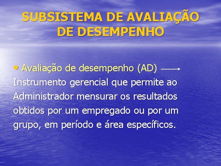 SUBSISTEMA DE AVALIAÇÃO DE DESEMPENHO • Avaliação de desempenho (AD) Instrumento gerencial que permite