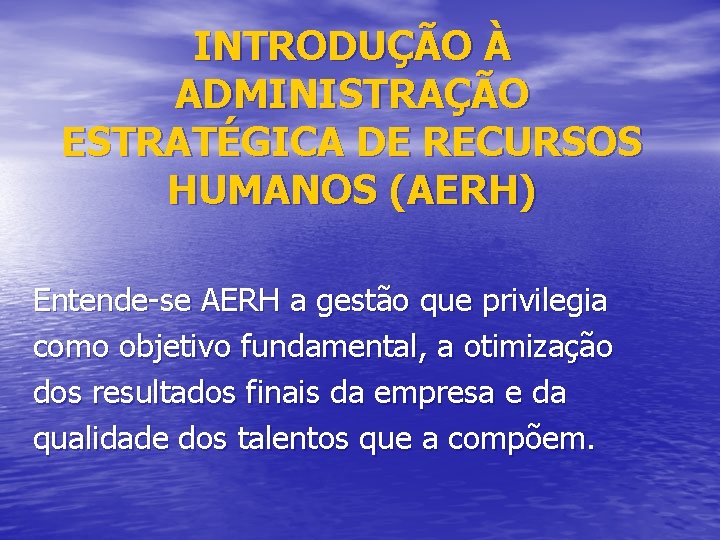INTRODUÇÃO À ADMINISTRAÇÃO ESTRATÉGICA DE RECURSOS HUMANOS (AERH) Entende-se AERH a gestão que privilegia