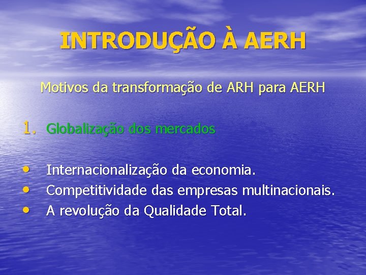 INTRODUÇÃO À AERH Motivos da transformação de ARH para AERH 1. Globalização dos mercados
