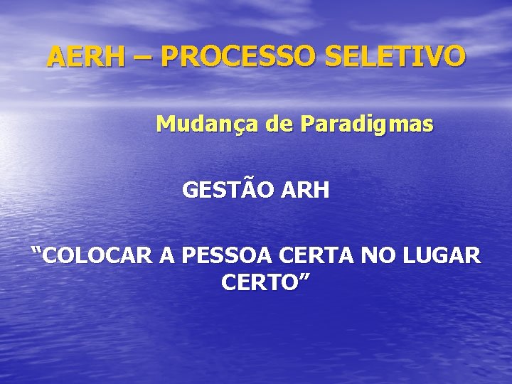 AERH – PROCESSO SELETIVO Mudança de Paradigmas GESTÃO ARH “COLOCAR A PESSOA CERTA NO