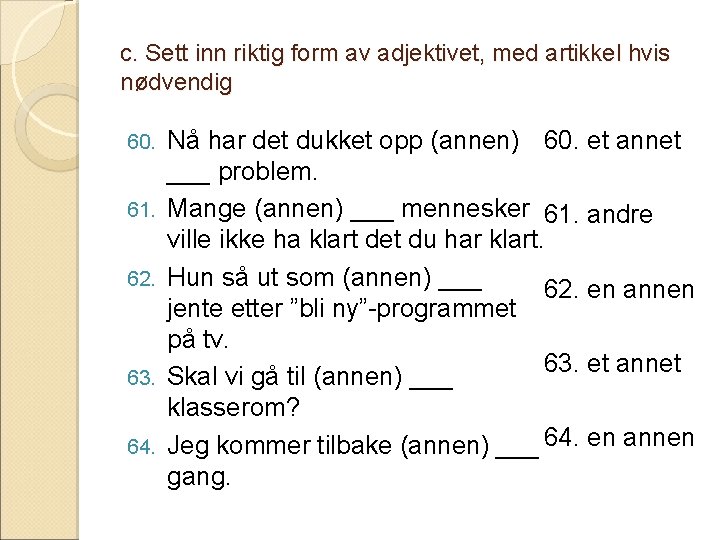 c. Sett inn riktig form av adjektivet, med artikkel hvis nødvendig 60. 61. 62.