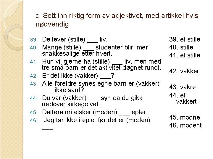 c. Sett inn riktig form av adjektivet, med artikkel hvis nødvendig 39. 40. 41.