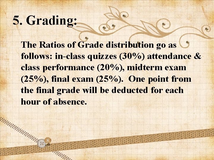 5. Grading: The Ratios of Grade distribution go as follows: in-class quizzes (30%) attendance