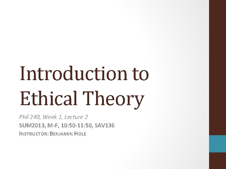 Introduction to Ethical Theory Phil 240, Week 1, Lecture 2 SUM 2013, M-F, 10: