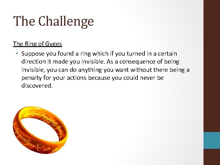 The Challenge The Ring of Gyges • Suppose you found a ring which if