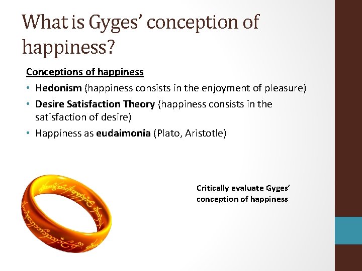 What is Gyges’ conception of happiness? Conceptions of happiness • Hedonism (happiness consists in