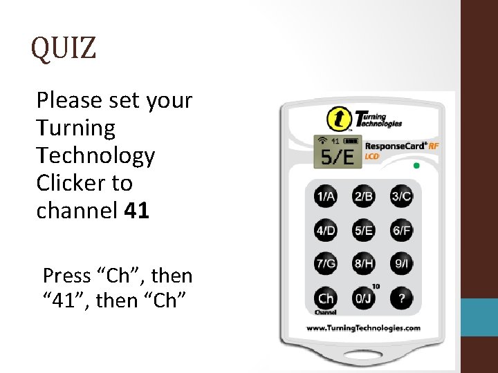 QUIZ Please set your Turning Technology Clicker to channel 41 Press “Ch”, then “