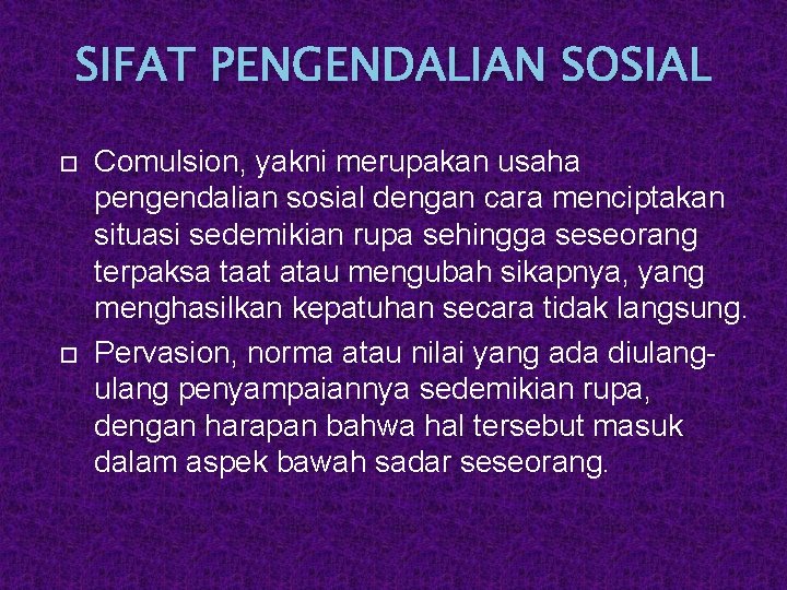 SIFAT PENGENDALIAN SOSIAL Comulsion, yakni merupakan usaha pengendalian sosial dengan cara menciptakan situasi sedemikian