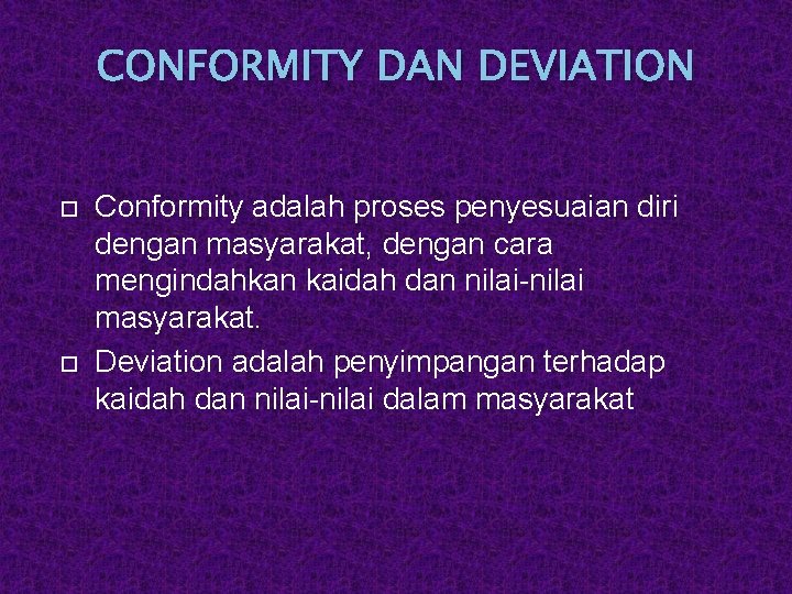 CONFORMITY DAN DEVIATION Conformity adalah proses penyesuaian diri dengan masyarakat, dengan cara mengindahkan kaidah