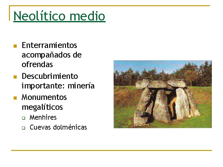 Neolítico medio n n n Enterramientos acompañados de ofrendas Descubrimiento importante: minería Monumentos megalíticos