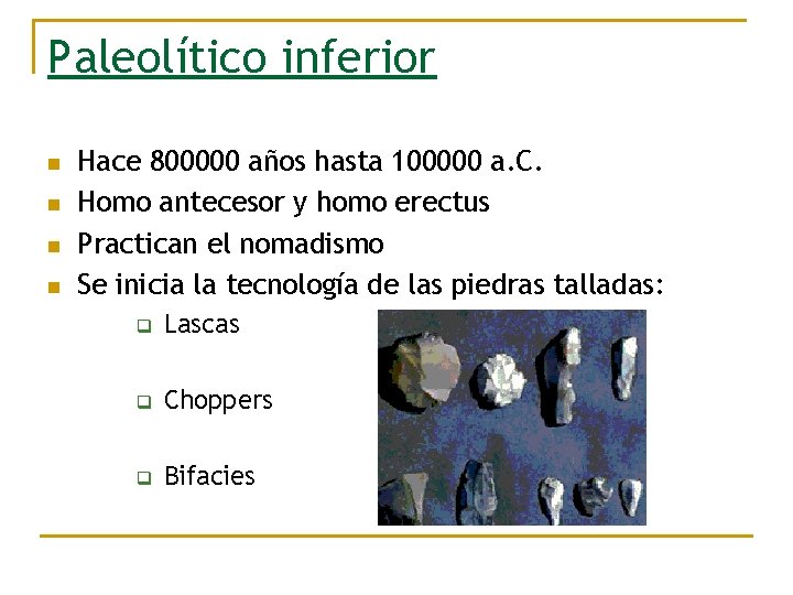 Paleolítico inferior n n Hace 800000 años hasta 100000 a. C. Homo antecesor y