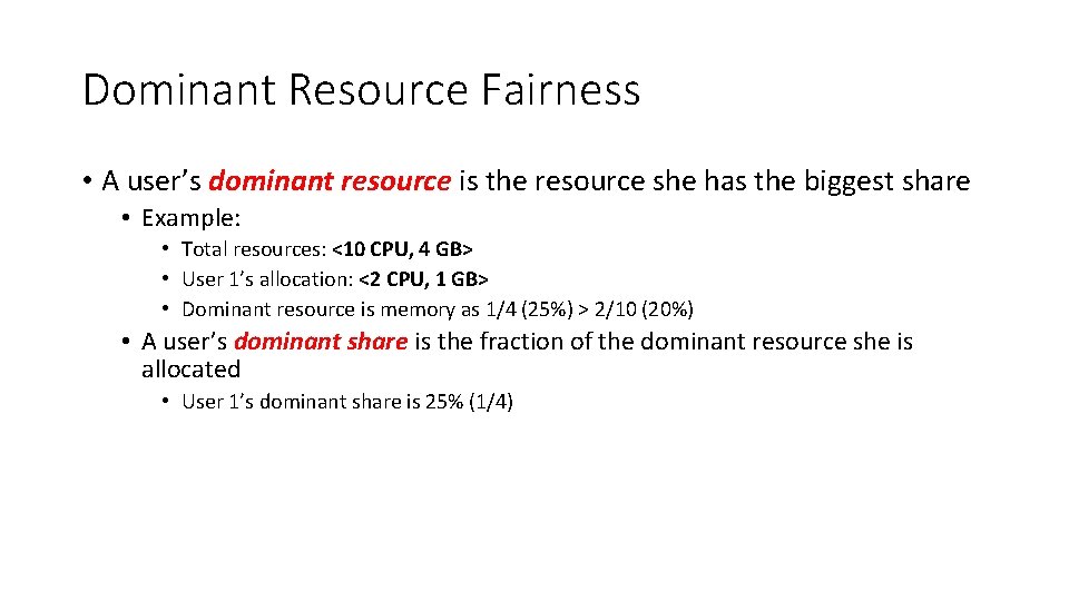 Dominant Resource Fairness • A user’s dominant resource is the resource she has the