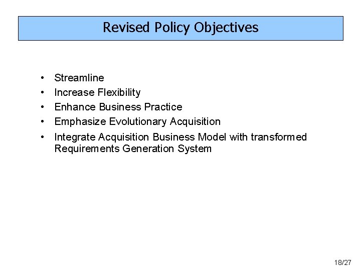 Revised Policy Objectives • • • Streamline Increase Flexibility Enhance Business Practice Emphasize Evolutionary