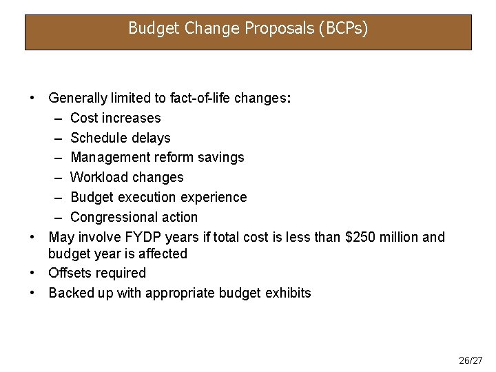 Budget Change Proposals (BCPs) • Generally limited to fact-of-life changes: – Cost increases –