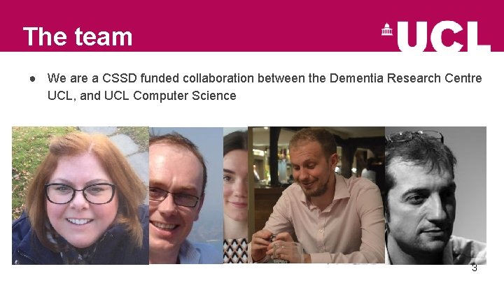 The team ● We are a CSSD funded collaboration between the Dementia Research Centre